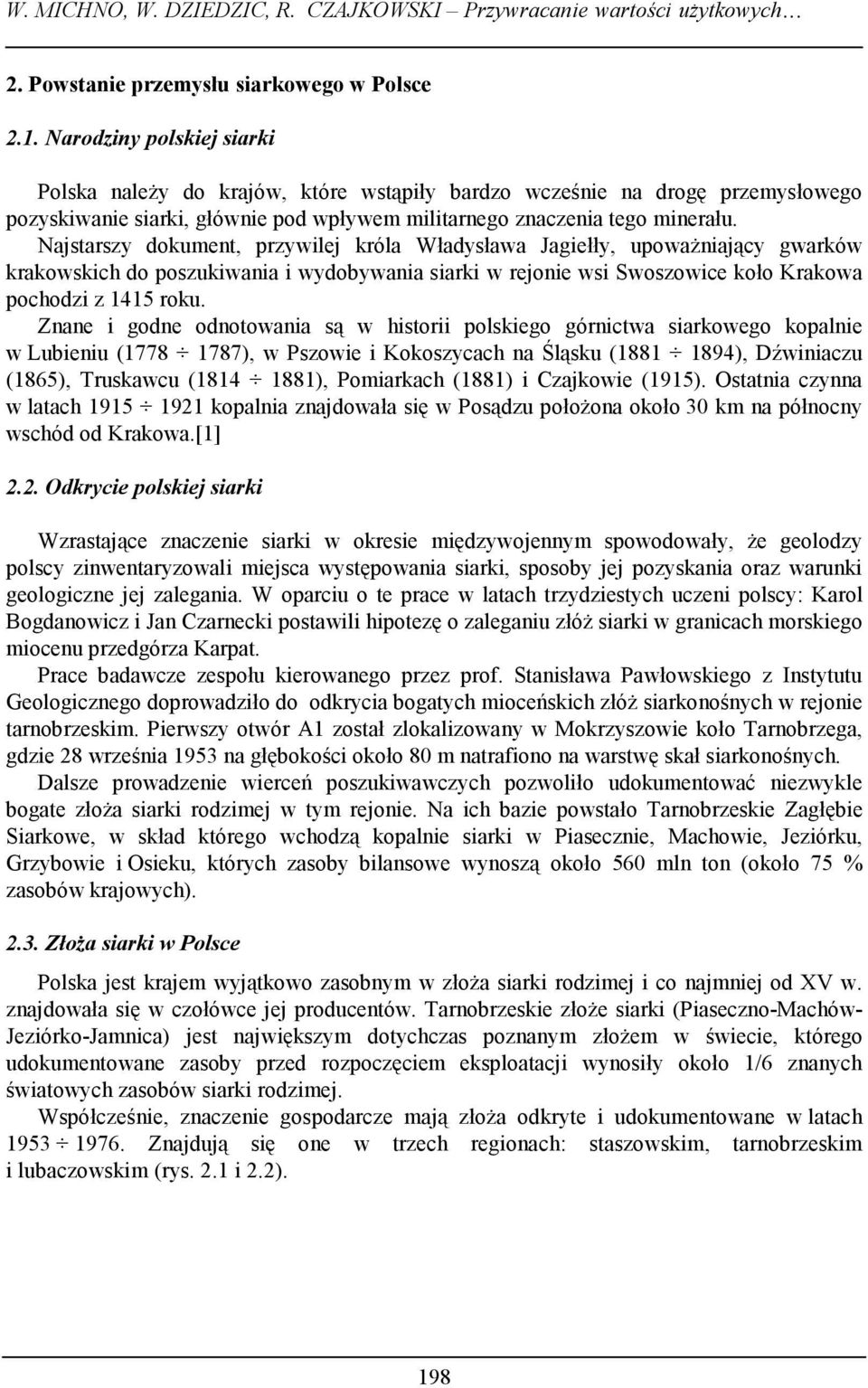 Najstarszy dokument, przywilej króla Władysława Jagiełły, upoważniający gwarków krakowskich do poszukiwania i wydobywania siarki w rejonie wsi Swoszowice koło Krakowa pochodzi z 1415 roku.