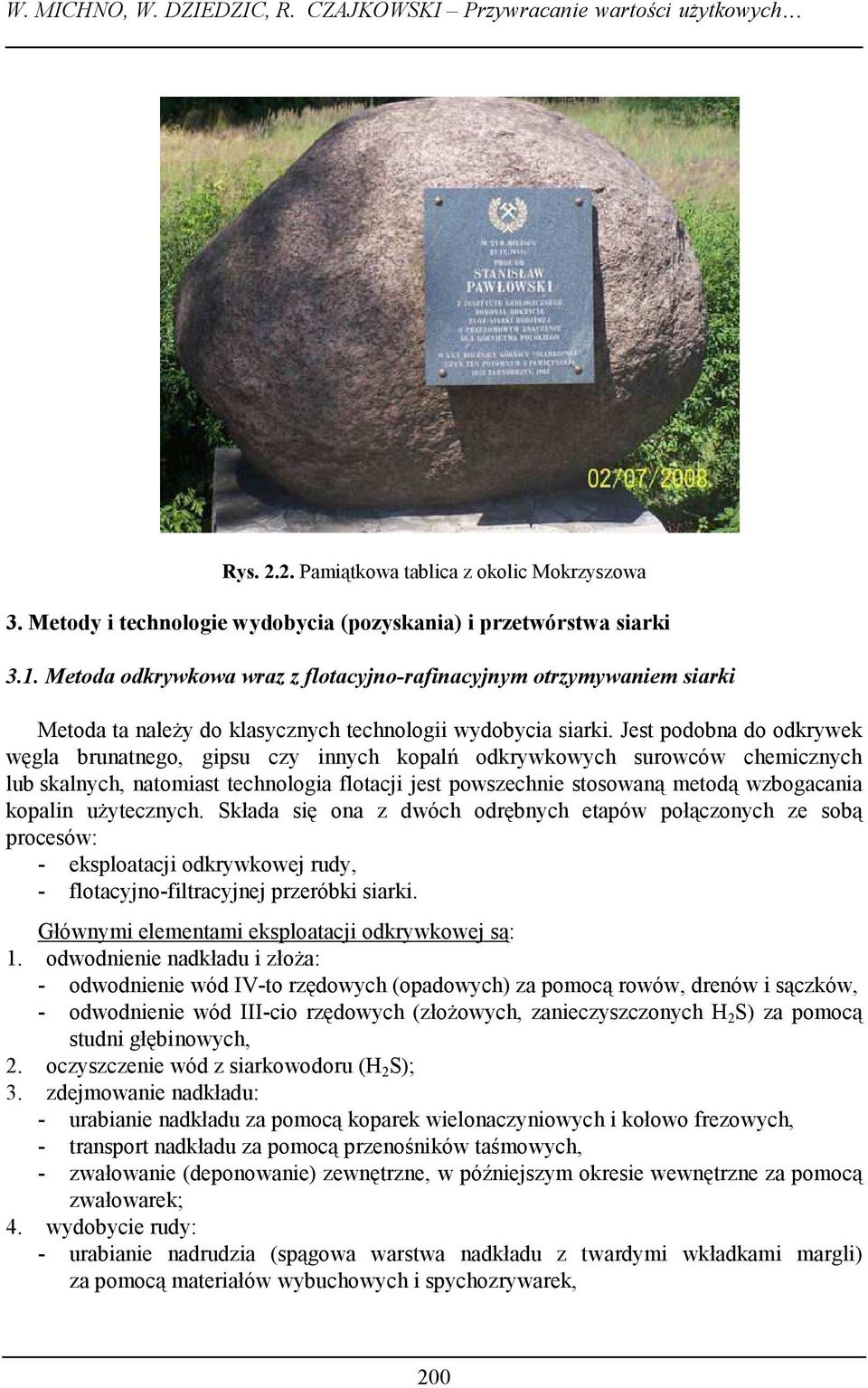 Jest podobna do odkrywek węgla brunatnego, gipsu czy innych kopalń odkrywkowych surowców chemicznych lub skalnych, natomiast technologia flotacji jest powszechnie stosowaną metodą wzbogacania kopalin