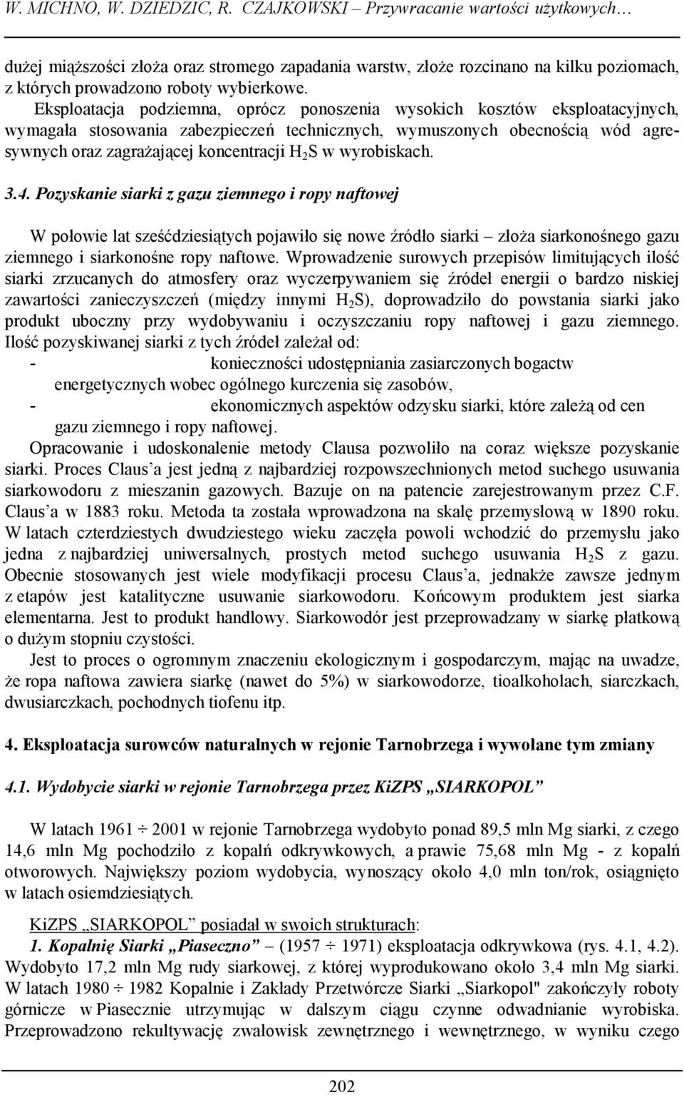 Eksploatacja podziemna, oprócz ponoszenia wysokich kosztów eksploatacyjnych, wymagała stosowania zabezpieczeń technicznych, wymuszonych obecnością wód agresywnych oraz zagrażającej koncentracji H 2 S