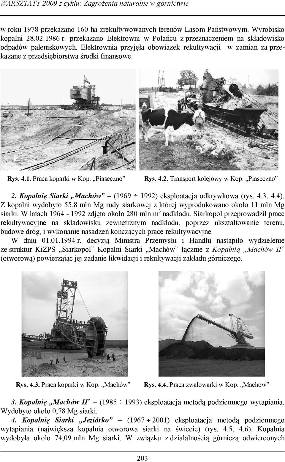 Kopalnię Siarki Machów (1969 1992) eksploatacja odkrywkowa (rys. 4.3, 4.4). Z kopalni wydobyto 55,8 mln Mg rudy siarkowej z której wyprodukowano około 11 mln Mg siarki.