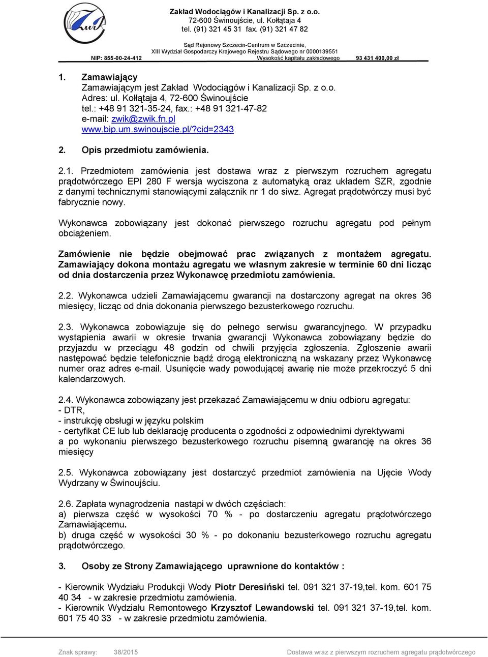 Przedmiotem zamówienia jest dostawa wraz z pierwszym rozruchem agregatu prądotwórczego EPI 280 F wersja wyciszona z automatyką oraz układem SZR, zgodnie z danymi technicznymi stanowiącymi załącznik