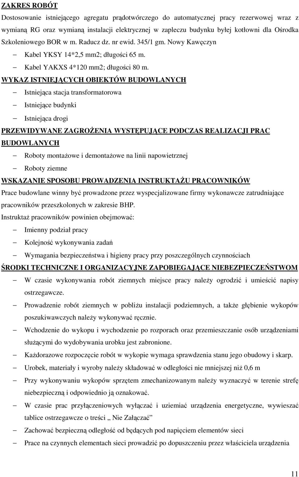 WYKAZ ISTNIEJĄCYCH OBIEKTÓW BUDOWLANYCH Istniejąca stacja transformatorowa Istniejące budynki Istniejąca drogi PRZEWIDYWANE ZAGROŻENIA WYSTĘPUJĄCE PODCZAS REALIZACJI PRAC BUDOWLANYCH Roboty montażowe
