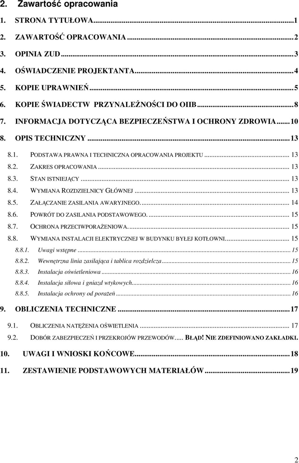 .. 13 8.4. WYMIANA ROZDZIELNICY GŁÓWNEJ... 13 8.5. ZAŁĄCZANIE ZASILANIA AWARYJNEGO... 14 8.6. POWRÓT DO ZASILANIA PODSTAWOWEGO... 15 8.7. OCHRONA PRZECIWPORAŻENIOWA... 15 8.8. WYMIANA INSTALACJI ELEKTRYCZNEJ W BUDYNKU BYŁEJ KOTŁOWNI.