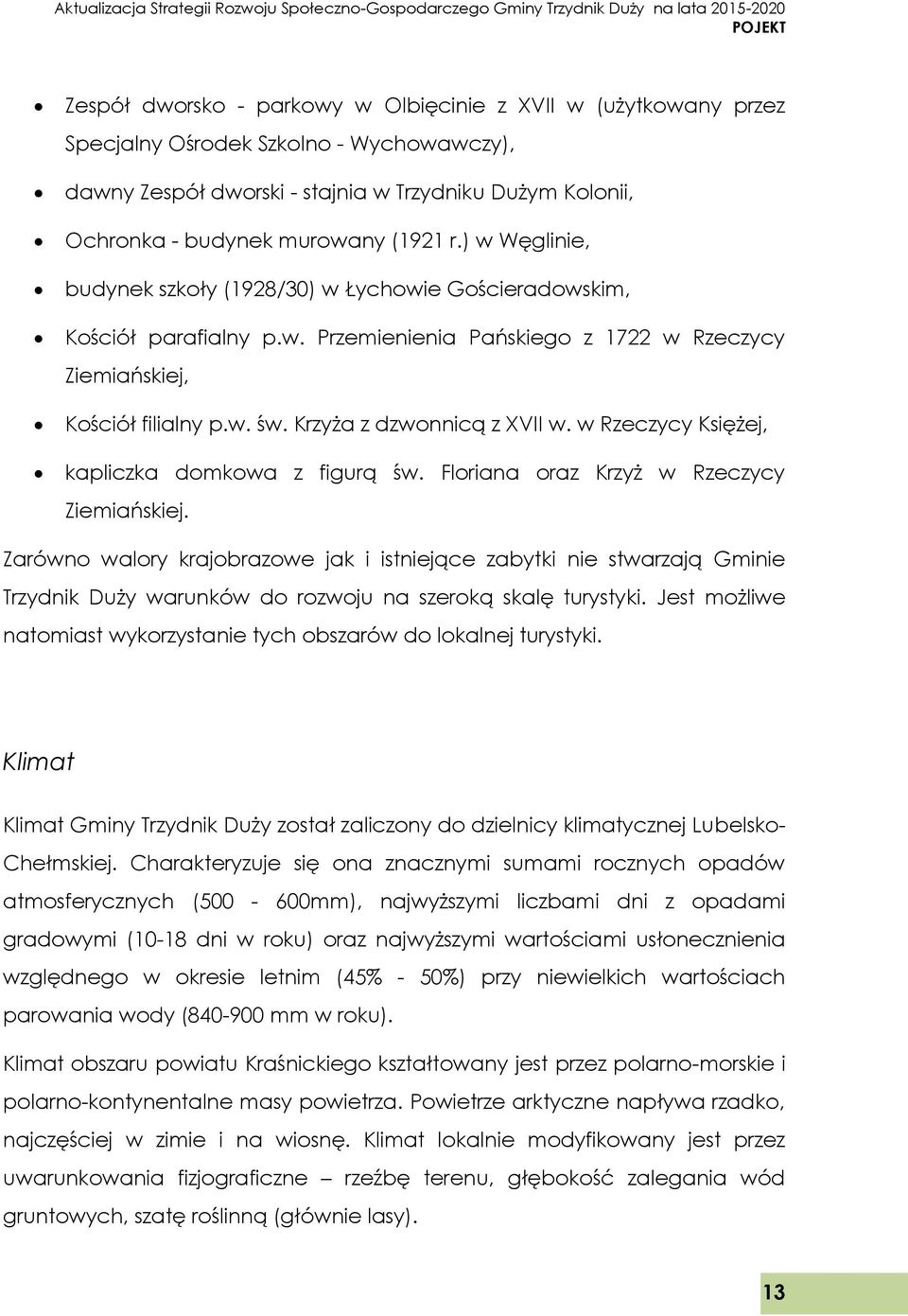 Krzyża z dzwonnicą z XVII w. w Rzeczycy Księżej, kapliczka domkowa z figurą św. Floriana oraz Krzyż w Rzeczycy Ziemiańskiej.