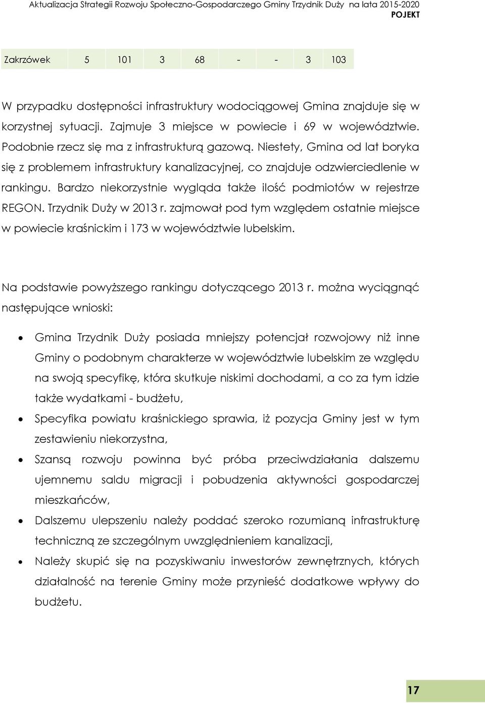Bardzo niekorzystnie wygląda także ilość podmiotów w rejestrze REGON. Trzydnik Duży w 2013 r. zajmował pod tym względem ostatnie miejsce w powiecie kraśnickim i 173 w województwie lubelskim.