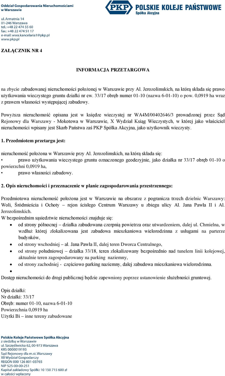 Powyższa nieruchomość opisana jest w księdze wieczystej nr WA4M/00402646/3 prowadzonej przez Sąd Rejonowy dla Warszawy - Mokotowa w Warszawie, X Wydział Ksiąg Wieczystych, w której jako właściciel