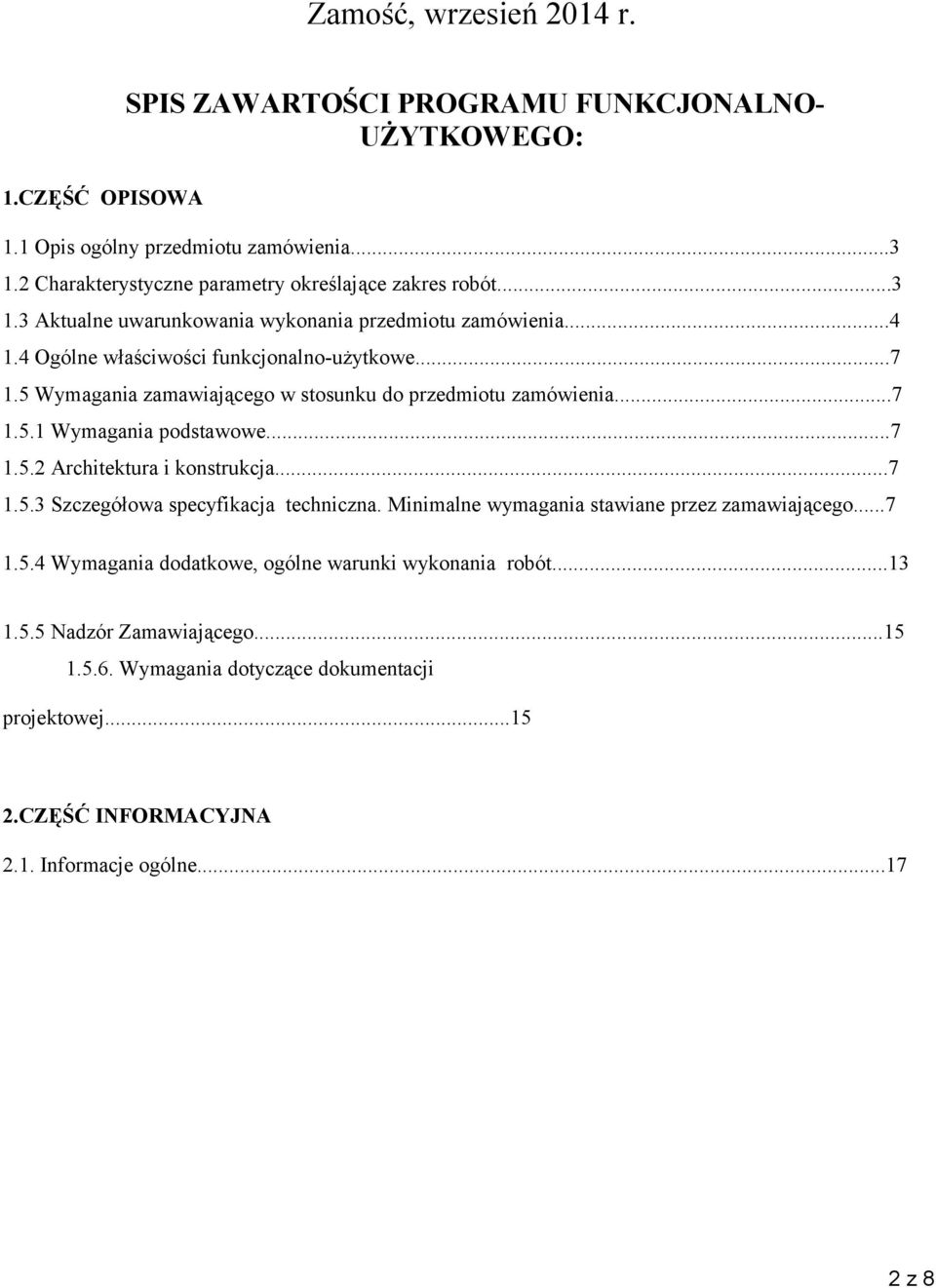 5 Wymagania zamawiającego w stosunku do przedmiotu zamówienia...7 1.5.1 Wymagania podstawowe...7 1.5.2 Architektura i konstrukcja...7 1.5.3 Szczegółowa specyfikacja techniczna.