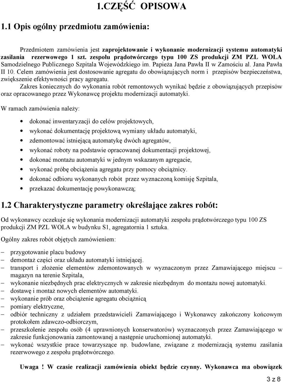 Celem zamówienia jest dostosowanie agregatu do obowiązujących norm i przepisów bezpieczeństwa, zwiększenie efektywności pracy agregatu.