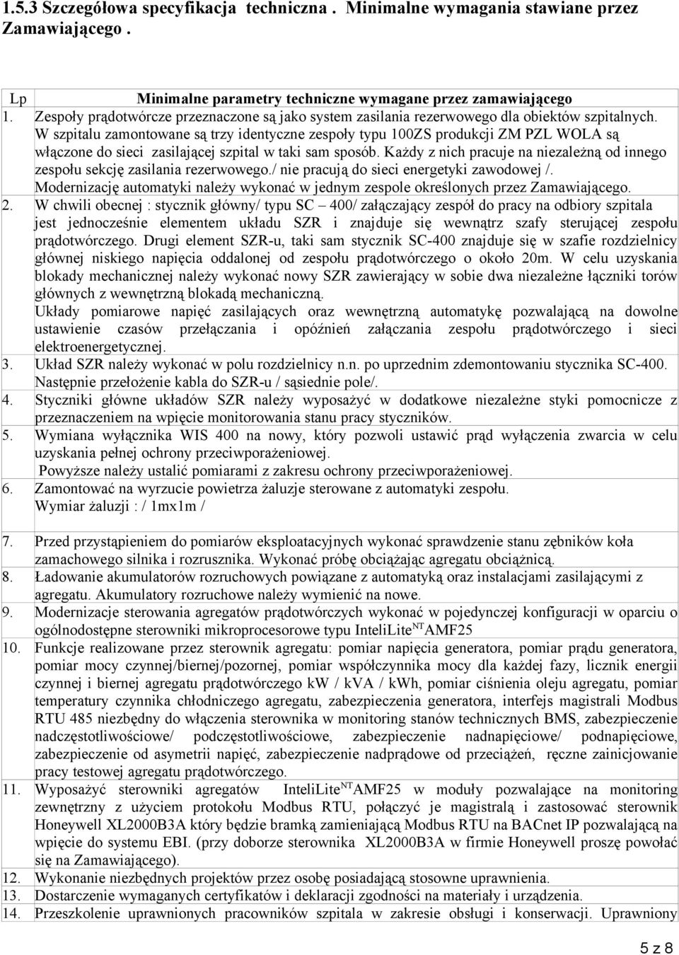 W szpitalu zamontowane są trzy identyczne zespoły typu 100ZS produkcji ZM PZL WOLA są włączone do sieci zasilającej szpital w taki sam sposób.