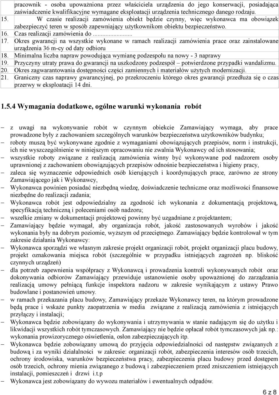 Okres gwarancji na wszystkie wykonane w ramach realizacji zamówienia prace oraz zainstalowane urządzenia 36 m-cy od daty odbioru 18.