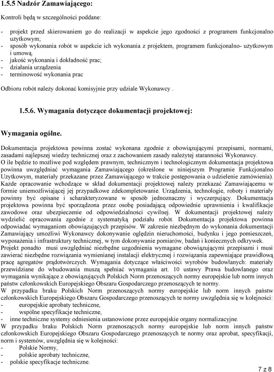 - jakość wykonania i dokładność prac; - działania urządzenia - terminowość wykonania prac Odbioru robót należy dokonać komisyjnie przy udziale Wykonawcy. 1.5.6.