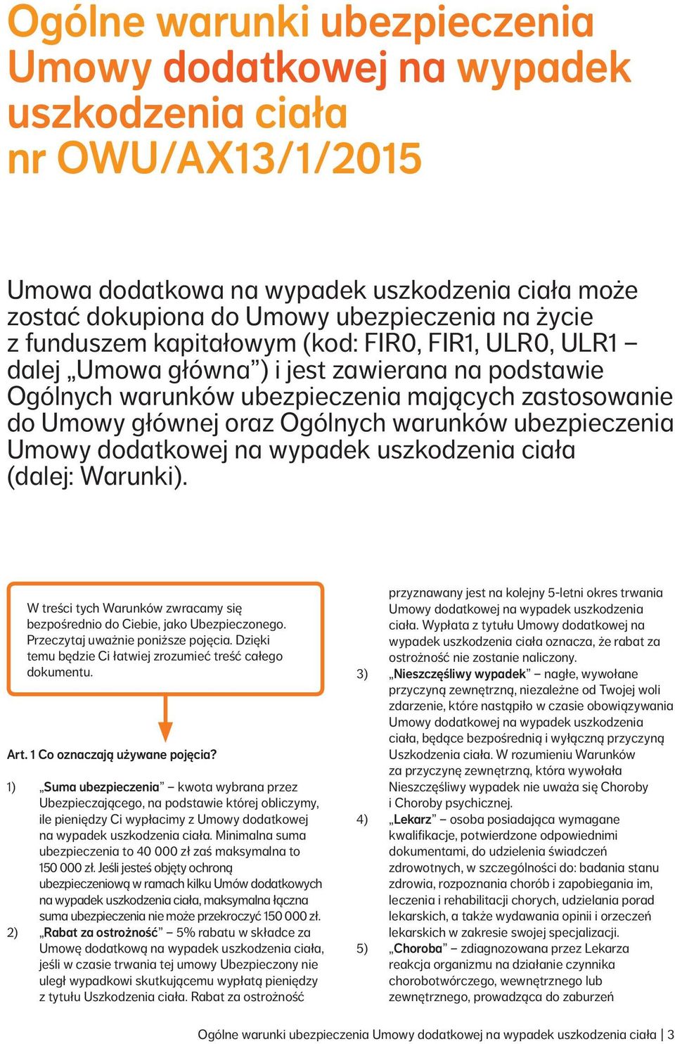 ubezpieczenia Umowy dodatkowej na wypadek uszkodzenia ciała (dalej: Warunki). W treści tych Warunków zwracamy się bezpośrednio do Ciebie, jako Ubezpieczonego. Przeczytaj uważnie poniższe pojęcia.