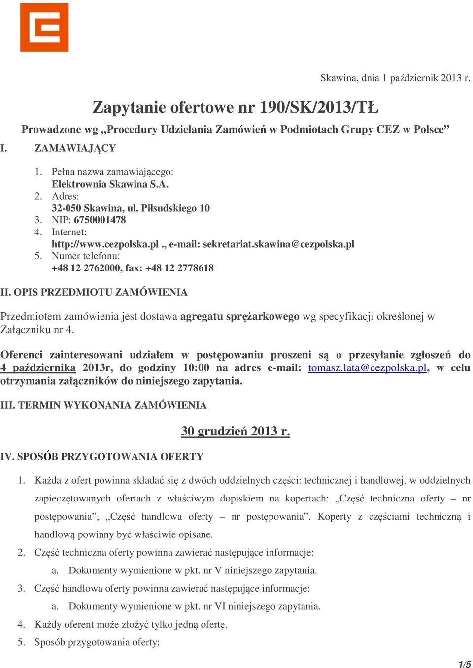 Numer telefonu: +48 12 2762000, fax: +48 12 2778618 II. OPIS PRZEDMIOTU ZAMÓWIENIA Przedmiotem zamówienia jest dostawa agregatu sprężarkowego wg specyfikacji określonej w Załączniku nr 4.