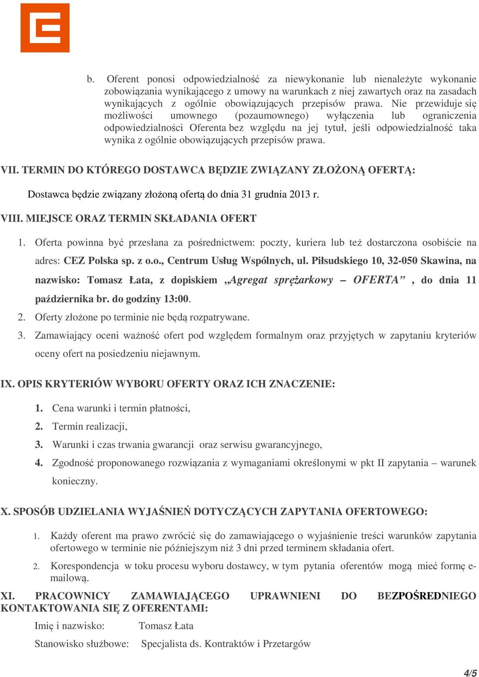 Nie przewiduje się możliwości umownego (pozaumownego) wyłączenia lub ograniczenia odpowiedzialności Oferenta bez względu na jej tytuł, jeśli odpowiedzialność taka wynika z ogólnie obowiązujących  VII.