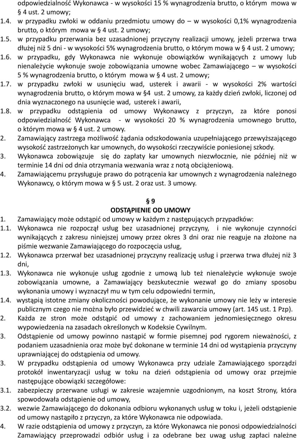 w przypadku, gdy Wykonawca nie wykonuje obowiązków wynikających z umowy lub nienależycie wykonuje swoje zobowiązania umowne wobec Zamawiającego w wysokości 5 % wynagrodzenia brutto, o którym mowa w 4