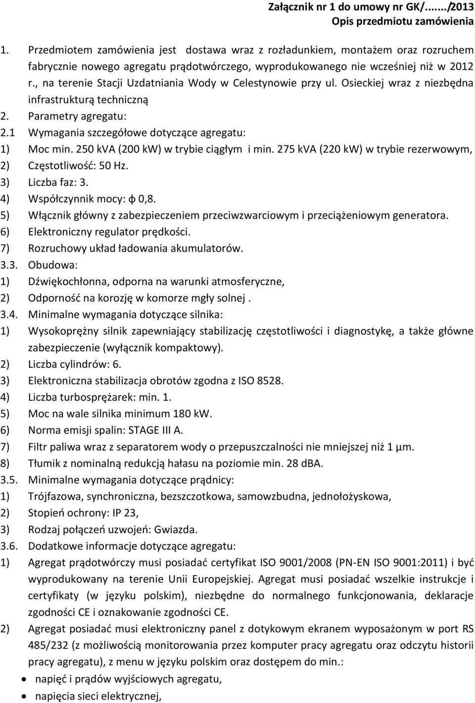 , na terenie Stacji Uzdatniania Wody w Celestynowie przy ul. Osieckiej wraz z niezbędna infrastrukturą techniczną 2. Parametry agregatu: 2.1 Wymagania szczegółowe dotyczące agregatu: 1) Moc min.