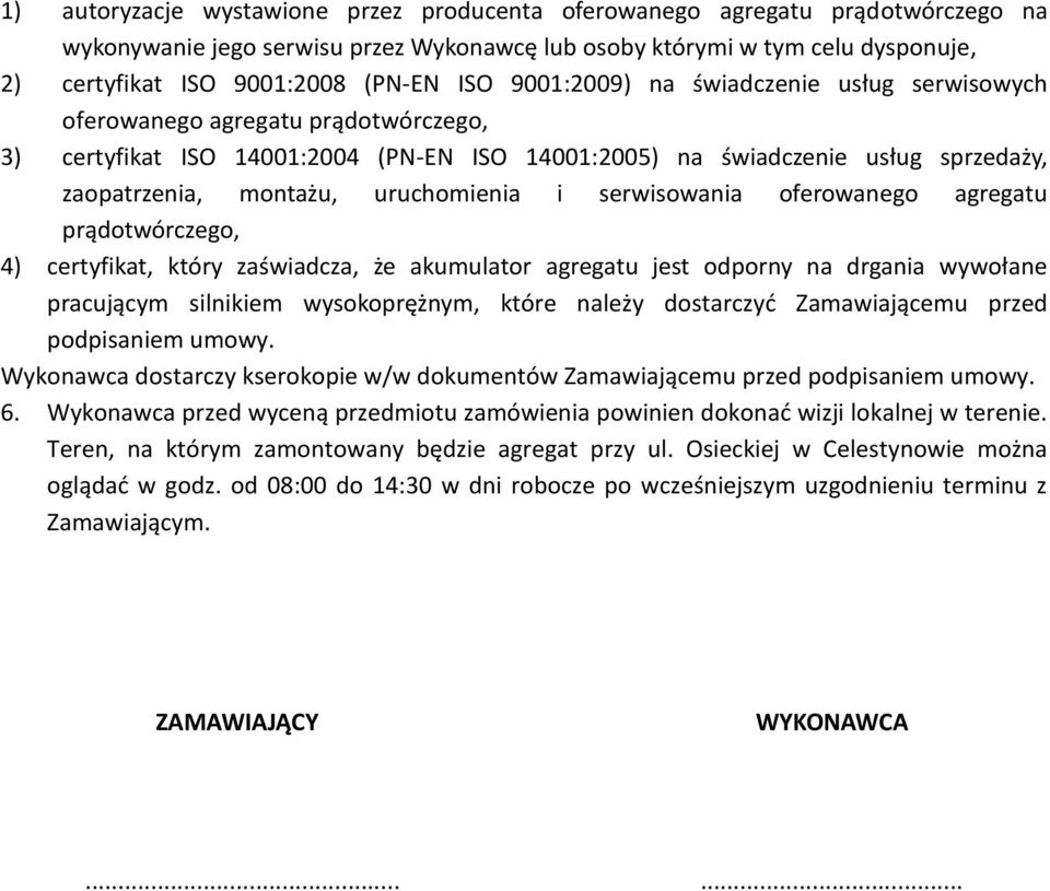 uruchomienia i serwisowania oferowanego agregatu prądotwórczego, 4) certyfikat, który zaświadcza, że akumulator agregatu jest odporny na drgania wywołane pracującym silnikiem wysokoprężnym, które