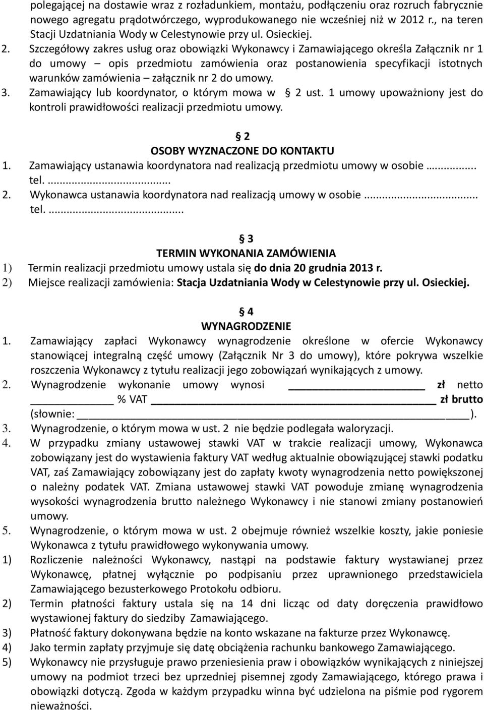 Szczegółowy zakres usług oraz obowiązki Wykonawcy i Zamawiającego określa Załącznik nr 1 do umowy opis przedmiotu zamówienia oraz postanowienia specyfikacji istotnych warunków zamówienia załącznik nr