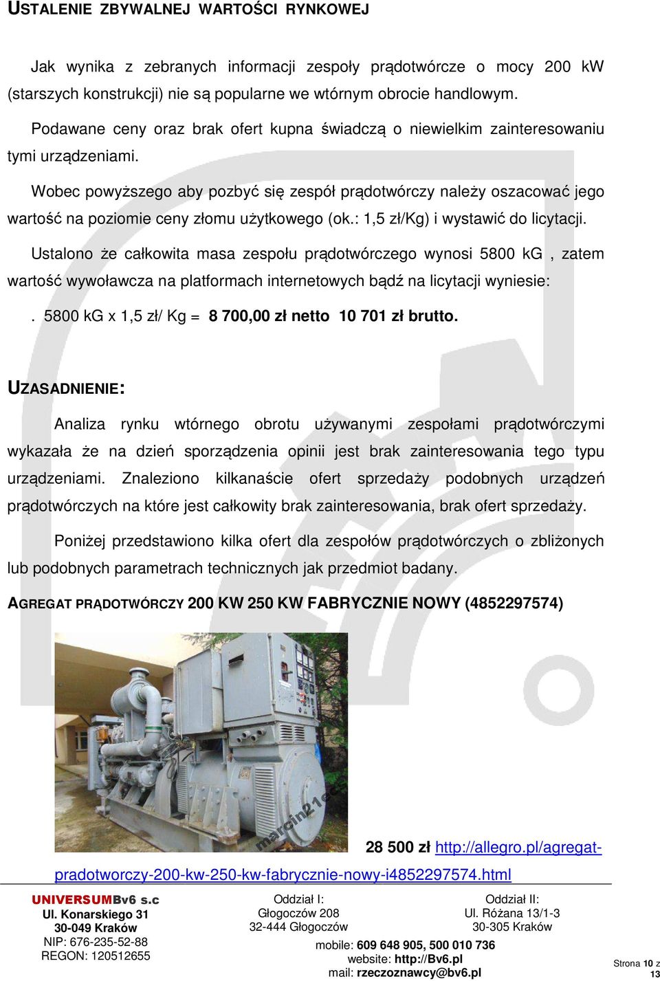 Wobec powyższego aby pozbyć się zespół prądotwórczy należy oszacować jego wartość na poziomie ceny złomu użytkowego (ok.: 1,5 zł/kg) i wystawić do licytacji.