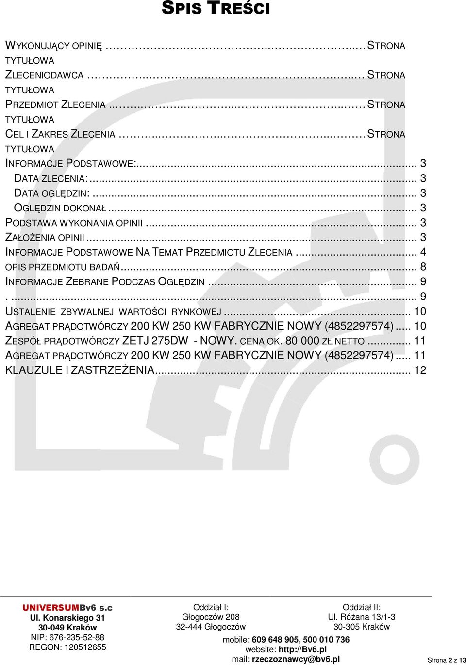 .. 3 INFORMACJE PODSTAWOWE NA TEMAT PRZEDMIOTU ZLECENIA... 4 OPIS PRZEDMIOTU BADAŃ... 8 INFORMACJE ZEBRANE PODCZAS OGLĘDZIN... 9.... 9 USTALENIE ZBYWALNEJ WARTOŚCI RYNKOWEJ.