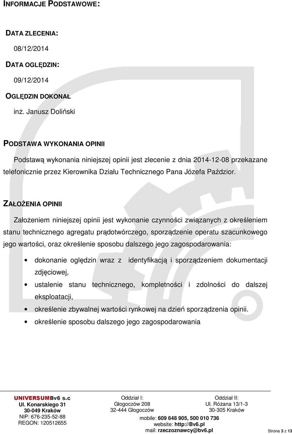 ZAŁOŻENIA OPINII Założeniem niniejszej opinii jest wykonanie czynności związanych z określeniem stanu technicznego agregatu prądotwórczego, sporządzenie operatu szacunkowego jego wartości, oraz