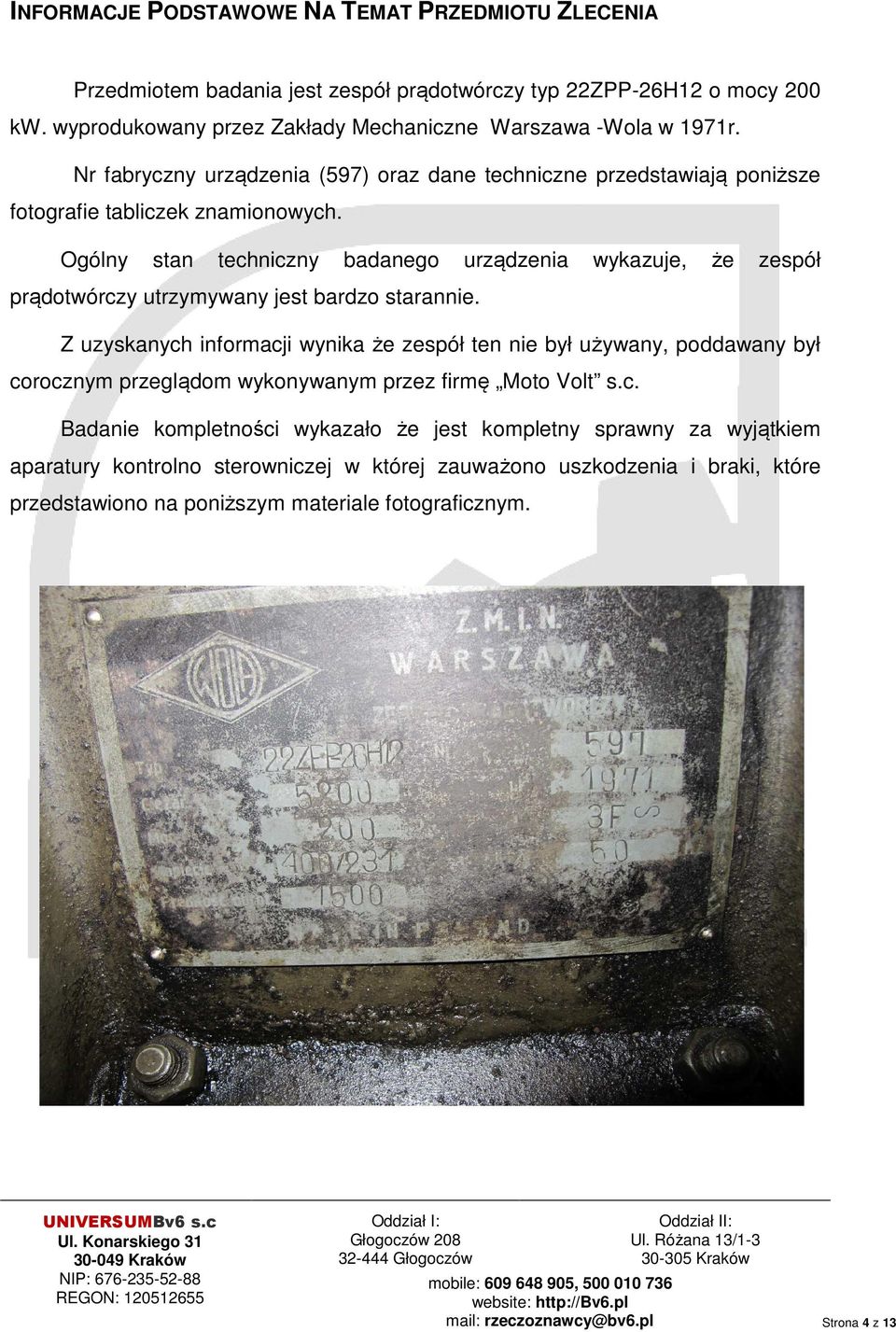 Ogólny stan techniczny badanego urządzenia wykazuje, że zespół prądotwórczy utrzymywany jest bardzo starannie.