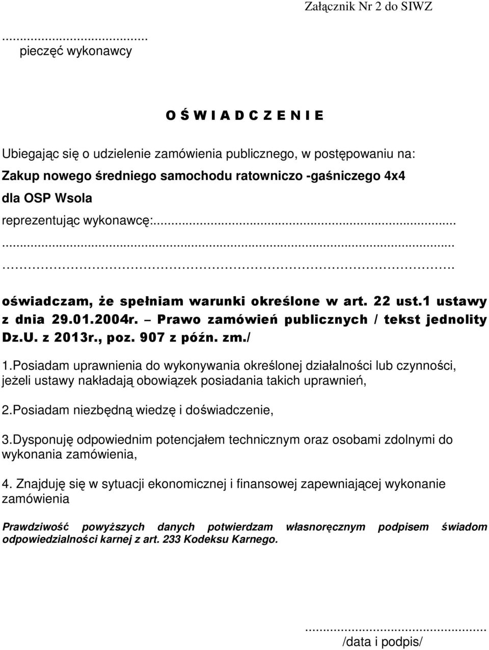 reprezentując wykonawcę:....... oświadczam, że spełniam warunki określone w art. 22 ust.1 ustawy z dnia 29.01.2004r. Prawo zamówień publicznych / tekst jednolity Dz.U. z 2013r., poz. 907 z późn. zm.