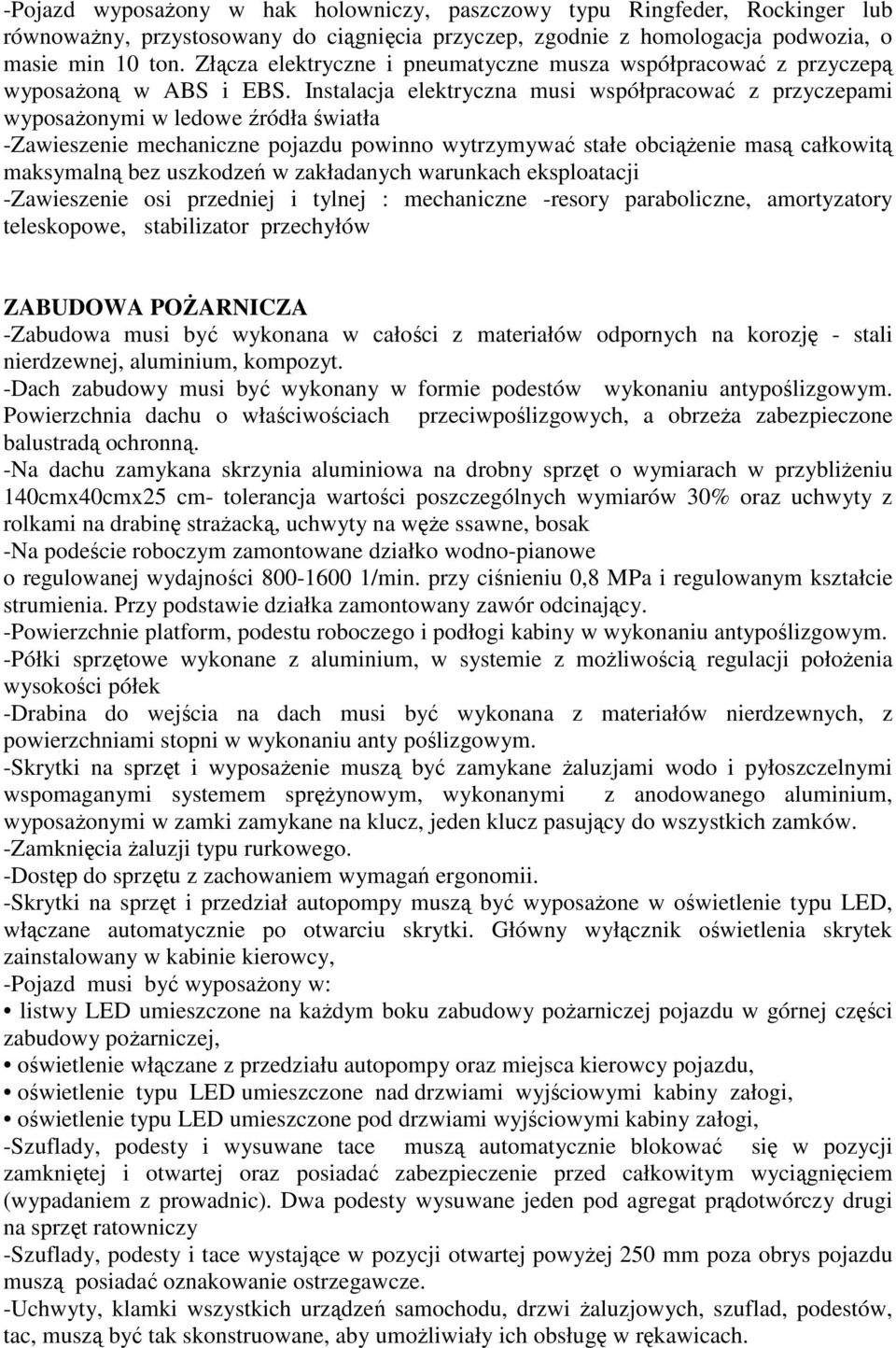 Instalacja elektryczna musi współpracować z przyczepami wyposażonymi w ledowe źródła światła -Zawieszenie mechaniczne pojazdu powinno wytrzymywać stałe obciążenie masą całkowitą maksymalną bez