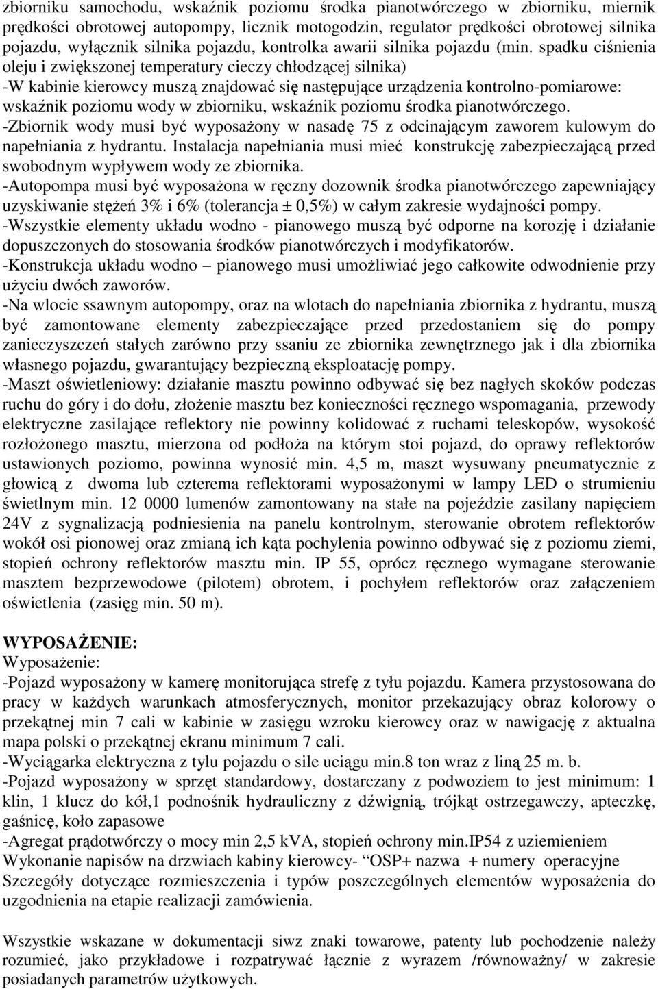 spadku ciśnienia oleju i zwiększonej temperatury cieczy chłodzącej silnika) -W kabinie kierowcy muszą znajdować się następujące urządzenia kontrolno-pomiarowe: wskaźnik poziomu wody w zbiorniku,
