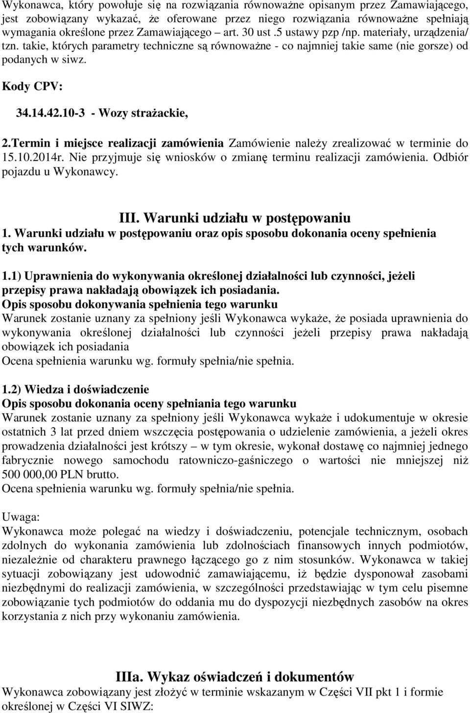 10-3 - Wozy strażackie, 2.Termin i miejsce realizacji zamówienia Zamówienie należy zrealizować w terminie do 15.10.2014r. Nie przyjmuje się wniosków o zmianę terminu realizacji zamówienia.