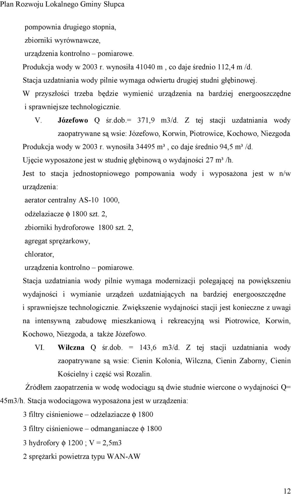 dob.= 371,9 m3/d. Z tej stacji uzdatniania wody zaopatrywane są wsie: Józefowo, Korwin, Piotrowice, Kochowo, Niezgoda Produkcja wody w 2003 r. wynosiła 34495 m³, co daje średnio 94,5 m³ /d.