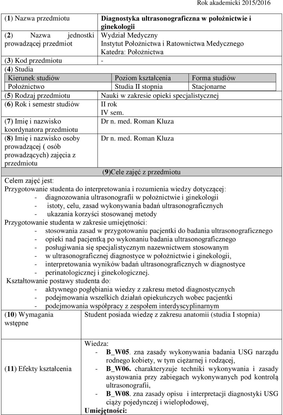 opieki specjalistycznej (6) Rok i semestr studiów II rok IV sem. (7) Imię i nazwisko koordynatora przedmiotu (8) Imię i nazwisko osoby prowadzącej ( osób prowadzących) zajęcia z przedmiotu Dr n. med.