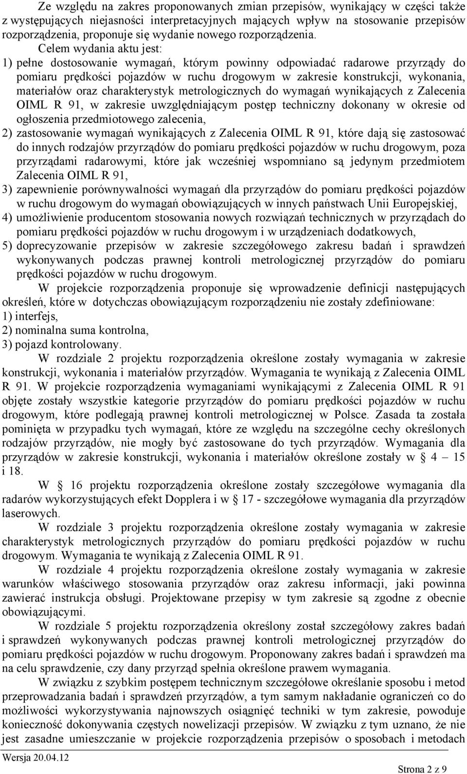 Celem wydania aktu jest: 1) pełne dostosowanie wymagań, którym powinny odpowiadać radarowe przyrządy do pomiaru prędkości pojazdów w ruchu drogowym w zakresie konstrukcji, wykonania, materiałów oraz