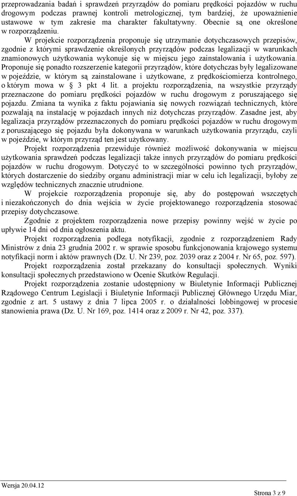 W projekcie rozporządzenia proponuje się utrzymanie dotychczasowych przepisów, zgodnie z którymi sprawdzenie określonych przyrządów podczas legalizacji w warunkach znamionowych użytkowania wykonuje