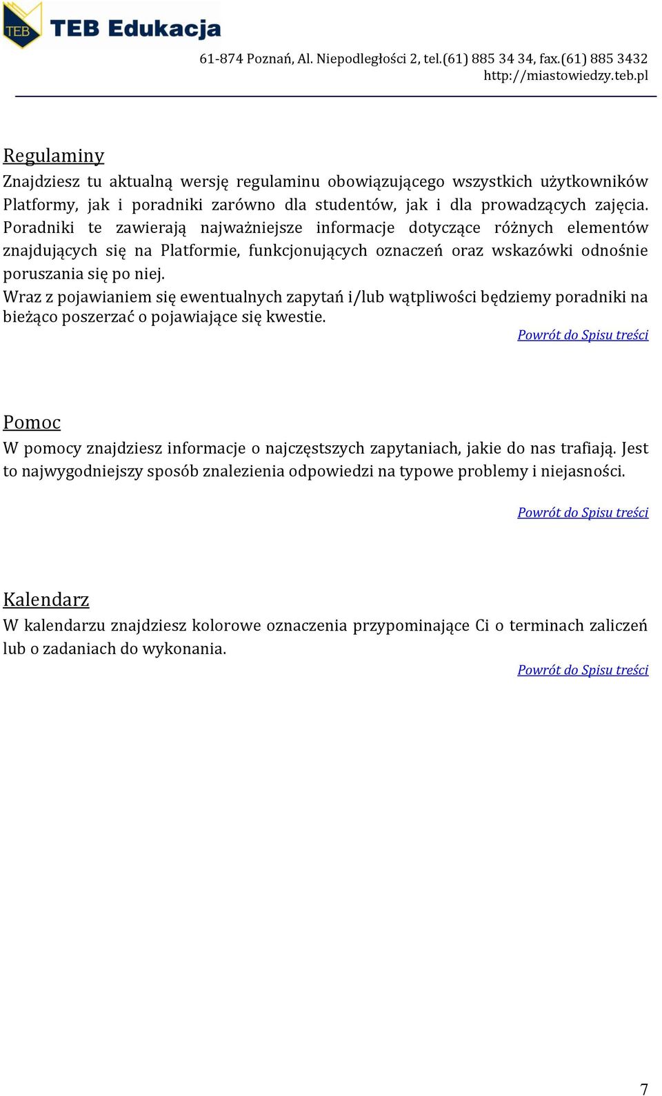 Wraz z pojawianiem się ewentualnych zapytań i/lub wątpliwości będziemy poradniki na bieżąco poszerzać o pojawiające się kwestie.