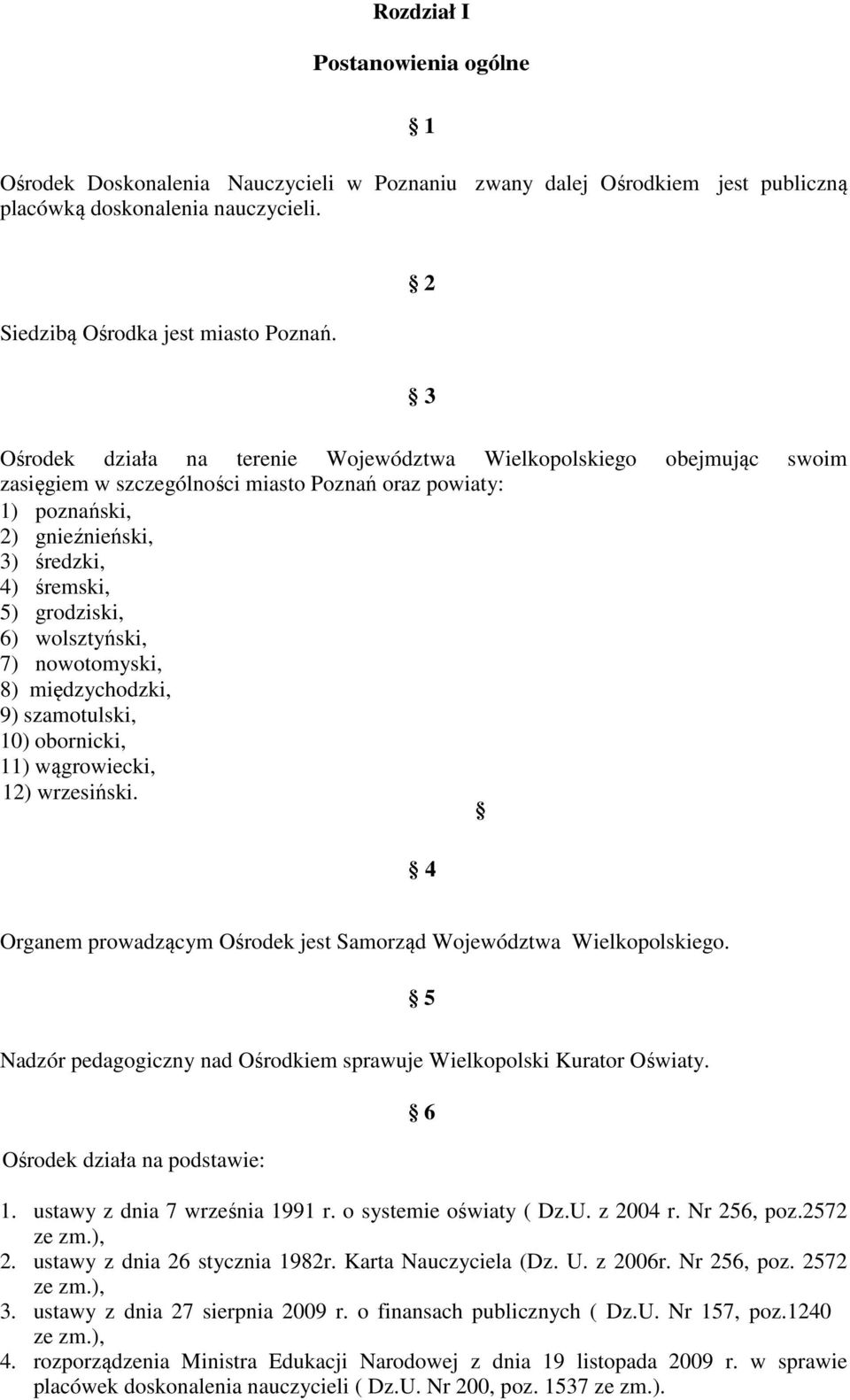 wolsztyński, 7) nowotomyski, 8) międzychodzki, 9) szamotulski, 10) obornicki, 11) wągrowiecki, 12) wrzesiński. 4 Organem prowadzącym Ośrodek jest Samorząd Województwa Wielkopolskiego.