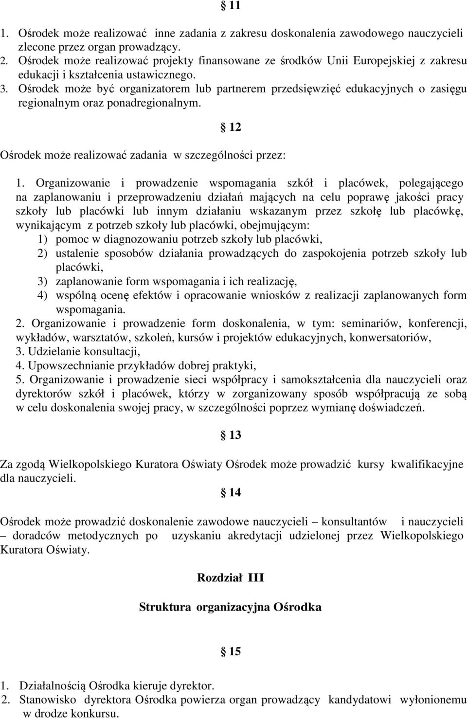 Ośrodek może być organizatorem lub partnerem przedsięwzięć edukacyjnych o zasięgu regionalnym oraz ponadregionalnym. 12 Ośrodek może realizować zadania w szczególności przez: 1.