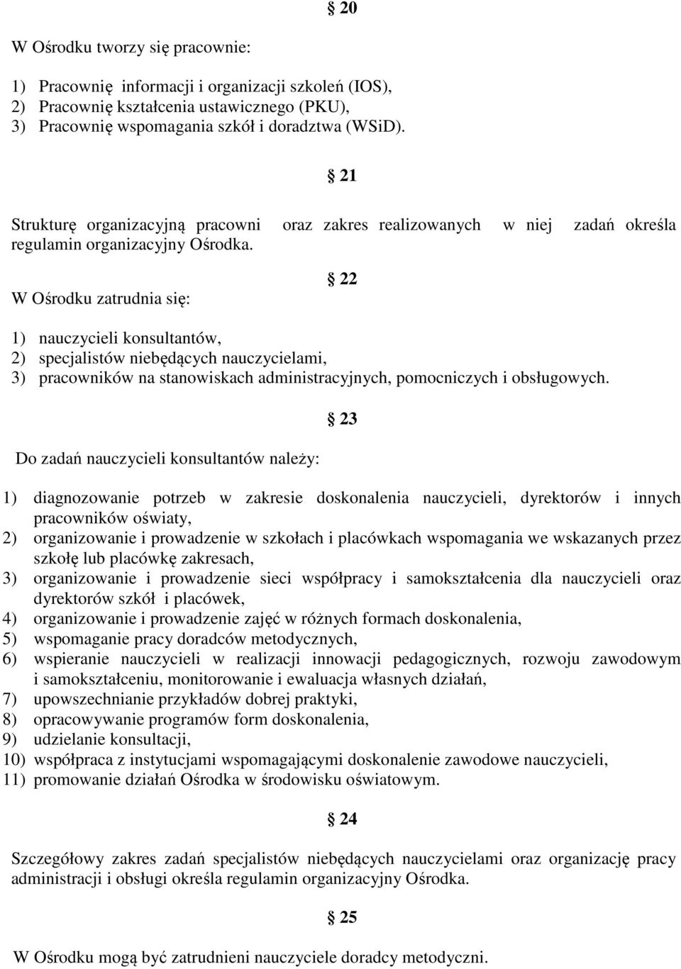 W Ośrodku zatrudnia się: 22 1) nauczycieli konsultantów, 2) specjalistów niebędących nauczycielami, 3) pracowników na stanowiskach administracyjnych, pomocniczych i obsługowych.