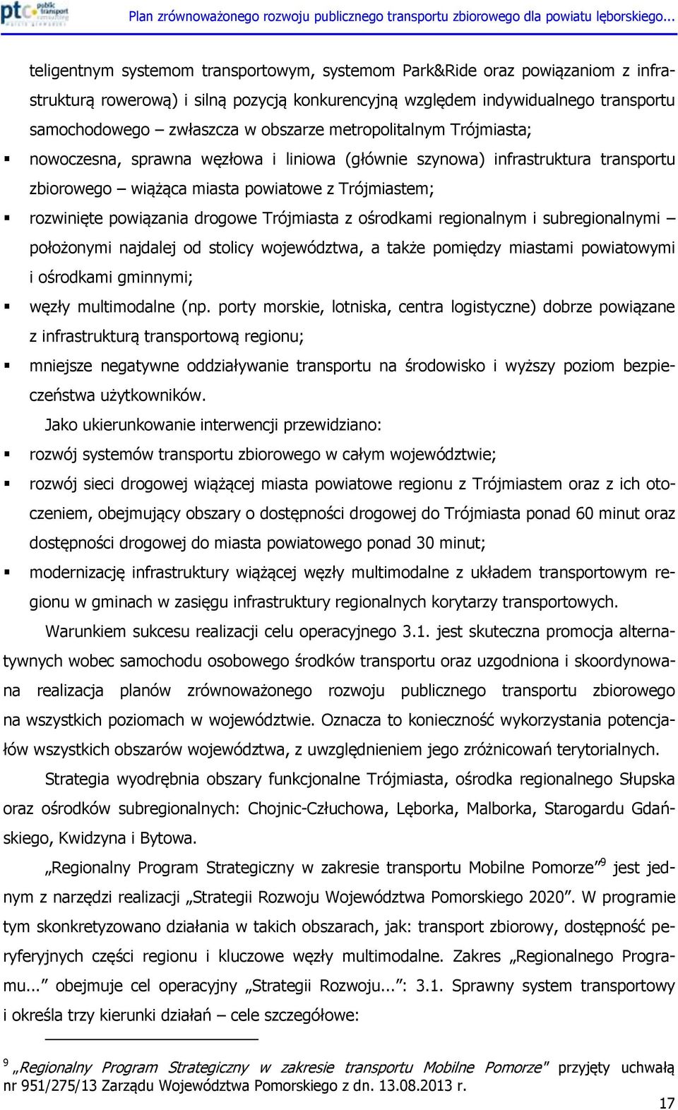 Trójmiasta z ośrodkami regionalnym i subregionalnymi położonymi najdalej od stolicy województwa, a także pomiędzy miastami powiatowymi i ośrodkami gminnymi; węzły multimodalne (np.