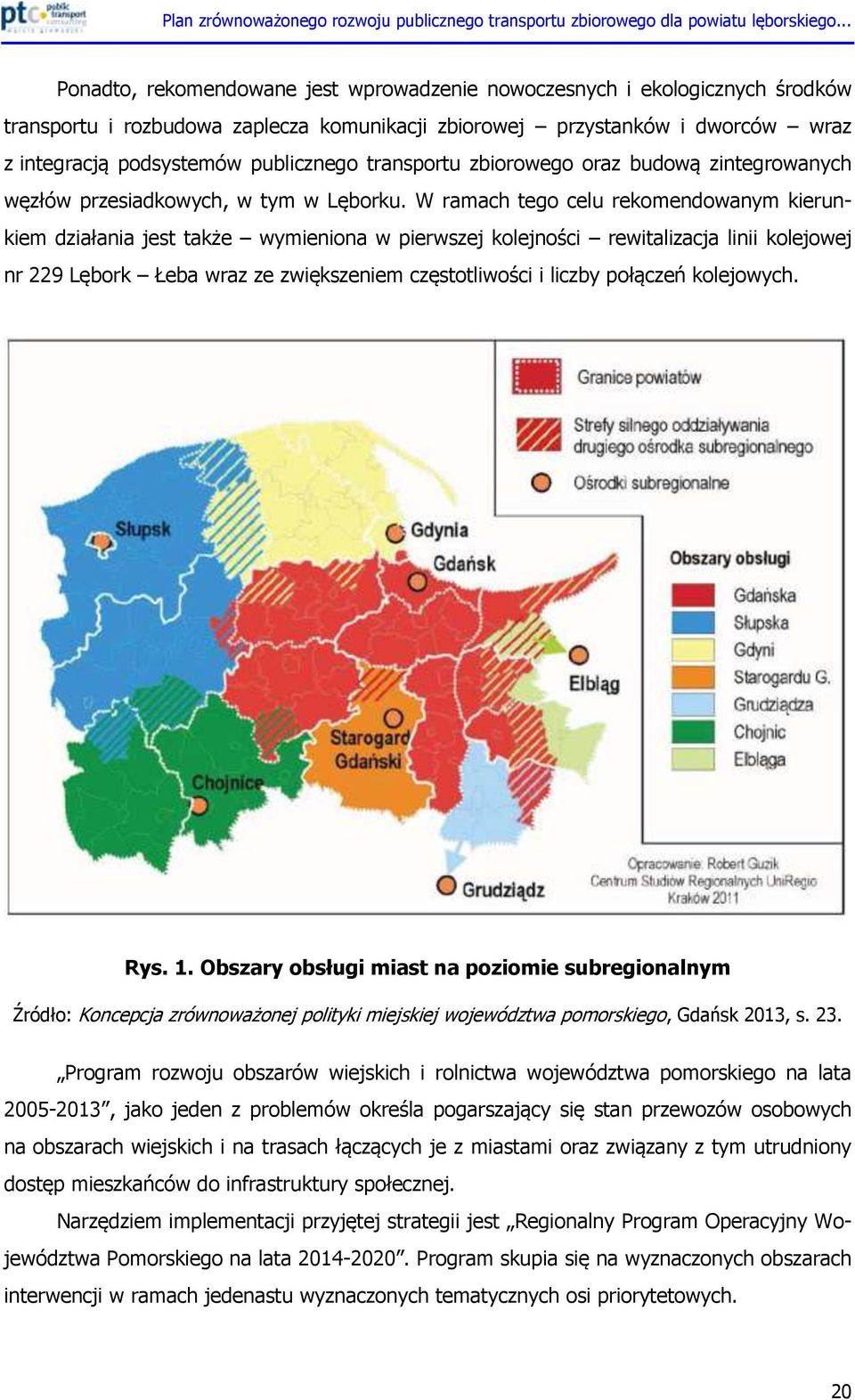 W ramach tego celu rekomendowanym kierunkiem działania jest także wymieniona w pierwszej kolejności rewitalizacja linii kolejowej nr 229 Lębork Łeba wraz ze zwiększeniem częstotliwości i liczby