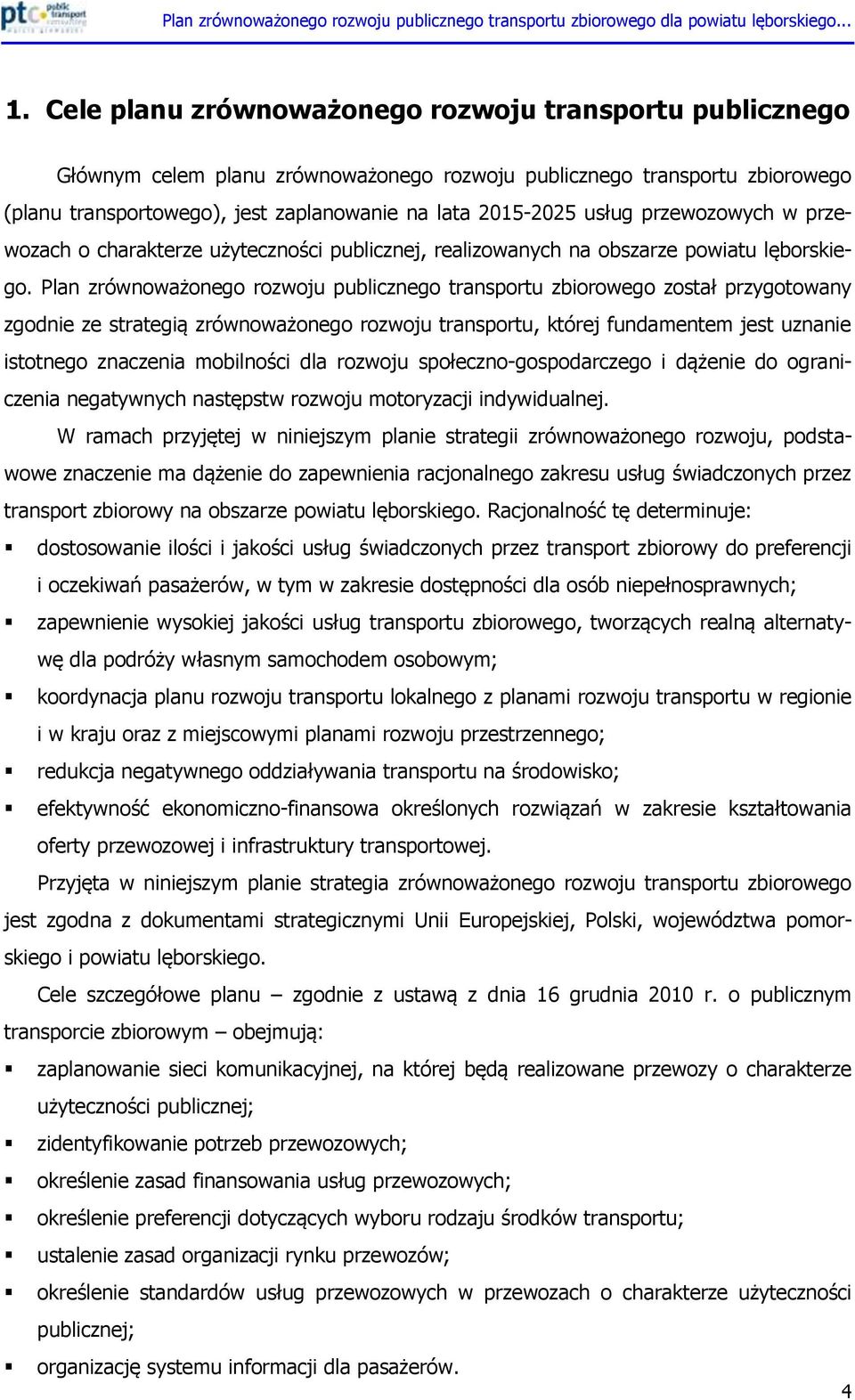 Plan zrównoważonego rozwoju publicznego transportu zbiorowego został przygotowany zgodnie ze strategią zrównoważonego rozwoju transportu, której fundamentem jest uznanie istotnego znaczenia