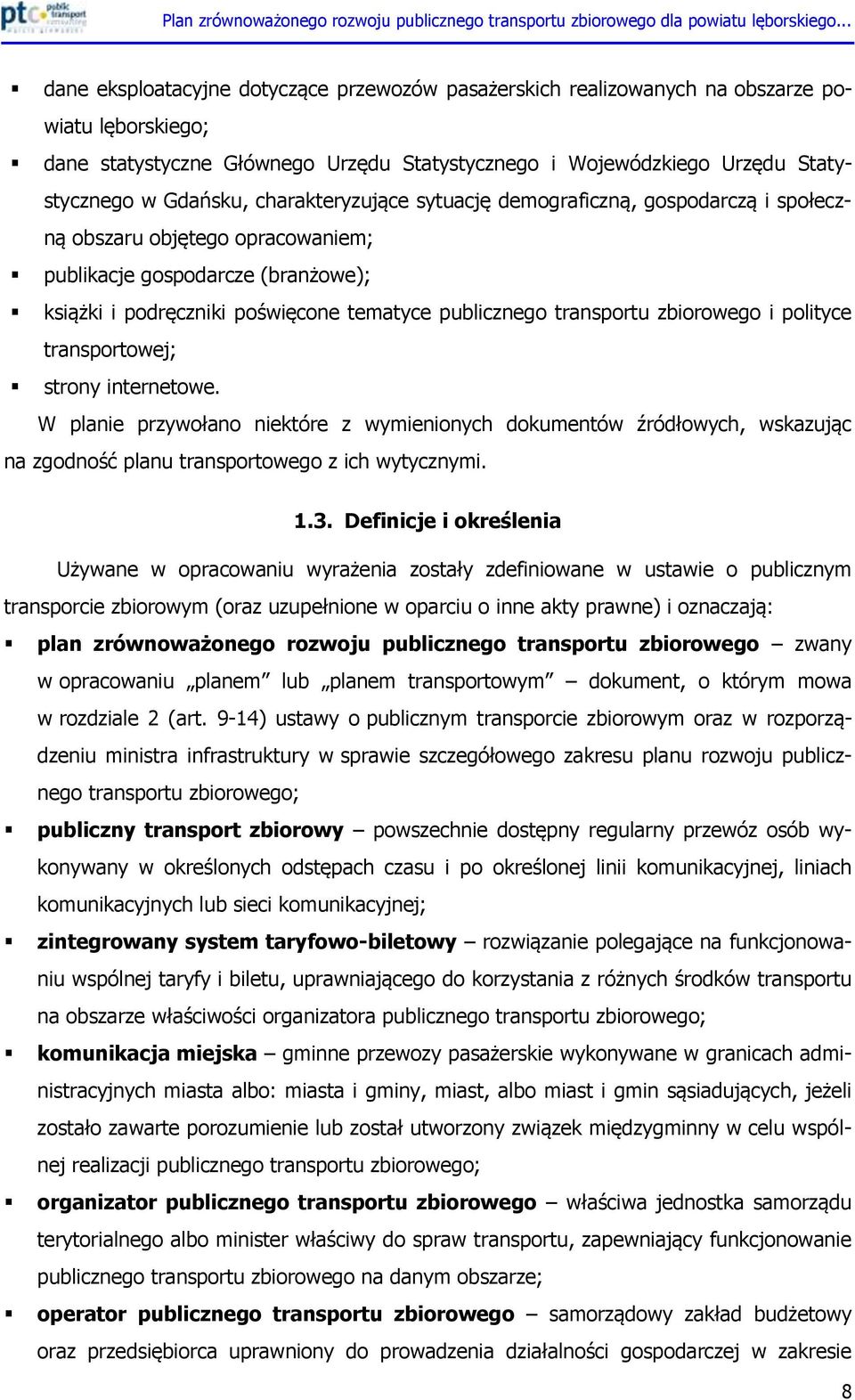 zbiorowego i polityce transportowej; strony internetowe. W planie przywołano niektóre z wymienionych dokumentów źródłowych, wskazując na zgodność planu transportowego z ich wytycznymi. 1.3.