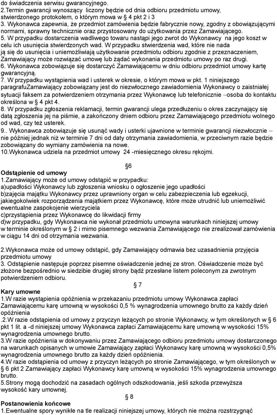 W przypadku dostarczenia wadliwego towaru nastąpi jego zwrot do Wykonawcy na jego koszt w celu ich usunięcia stwierdzonych wad.