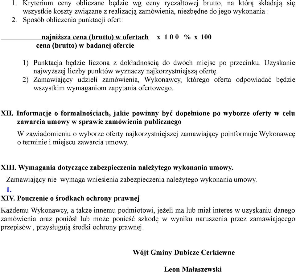 Uzyskanie najwyższej liczby punktów wyznaczy najkorzystniejszą ofertę. 2) Zamawiający udzieli zamówienia, Wykonawcy, którego oferta odpowiadać będzie wszystkim wymaganiom zapytania ofertowego. XII.