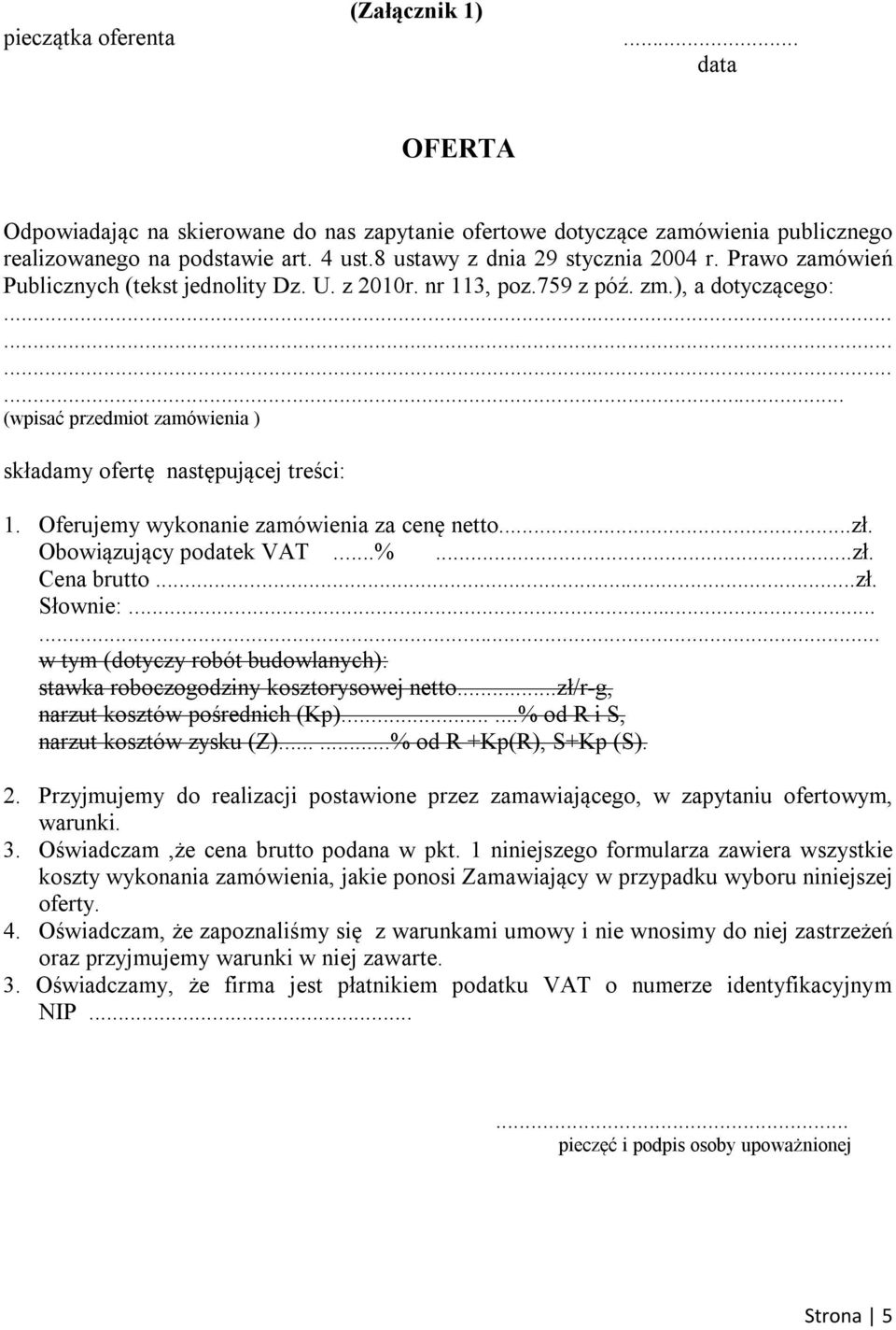 .. (wpisać przedmiot zamówienia ) składamy ofertę następującej treści: 1. Oferujemy wykonanie zamówienia za cenę netto...zł. Obowiązujący podatek VAT...%...zł. Cena brutto...zł. Słownie:.