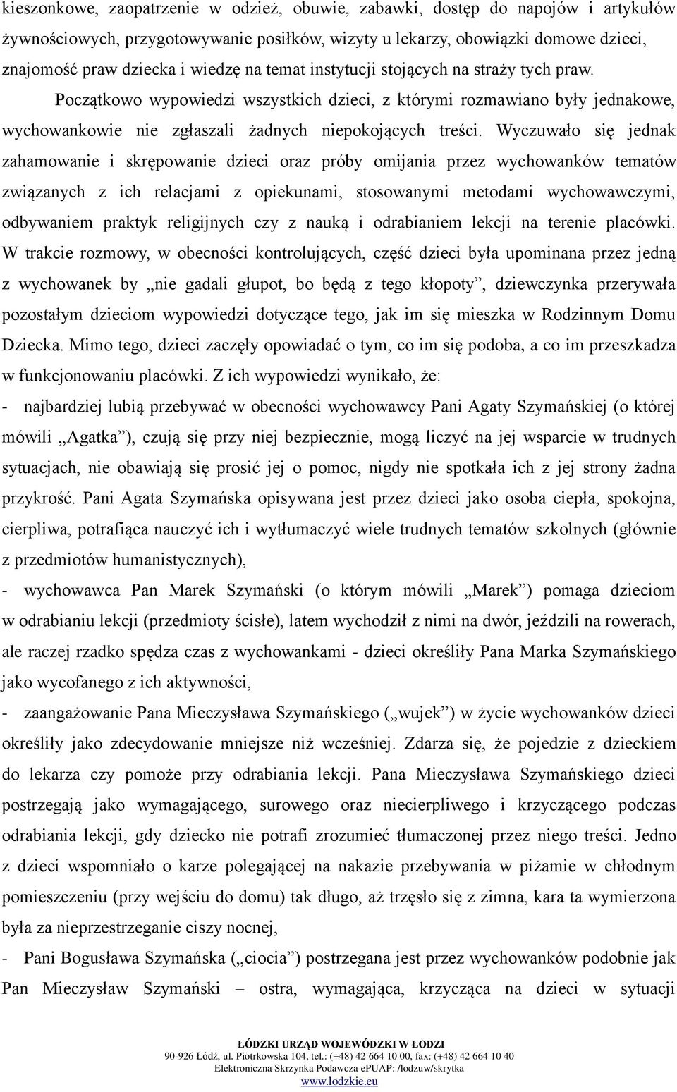 Wyczuwało się jednak zahamowanie i skrępowanie dzieci oraz próby omijania przez wychowanków tematów związanych z ich relacjami z opiekunami, stosowanymi metodami wychowawczymi, odbywaniem praktyk