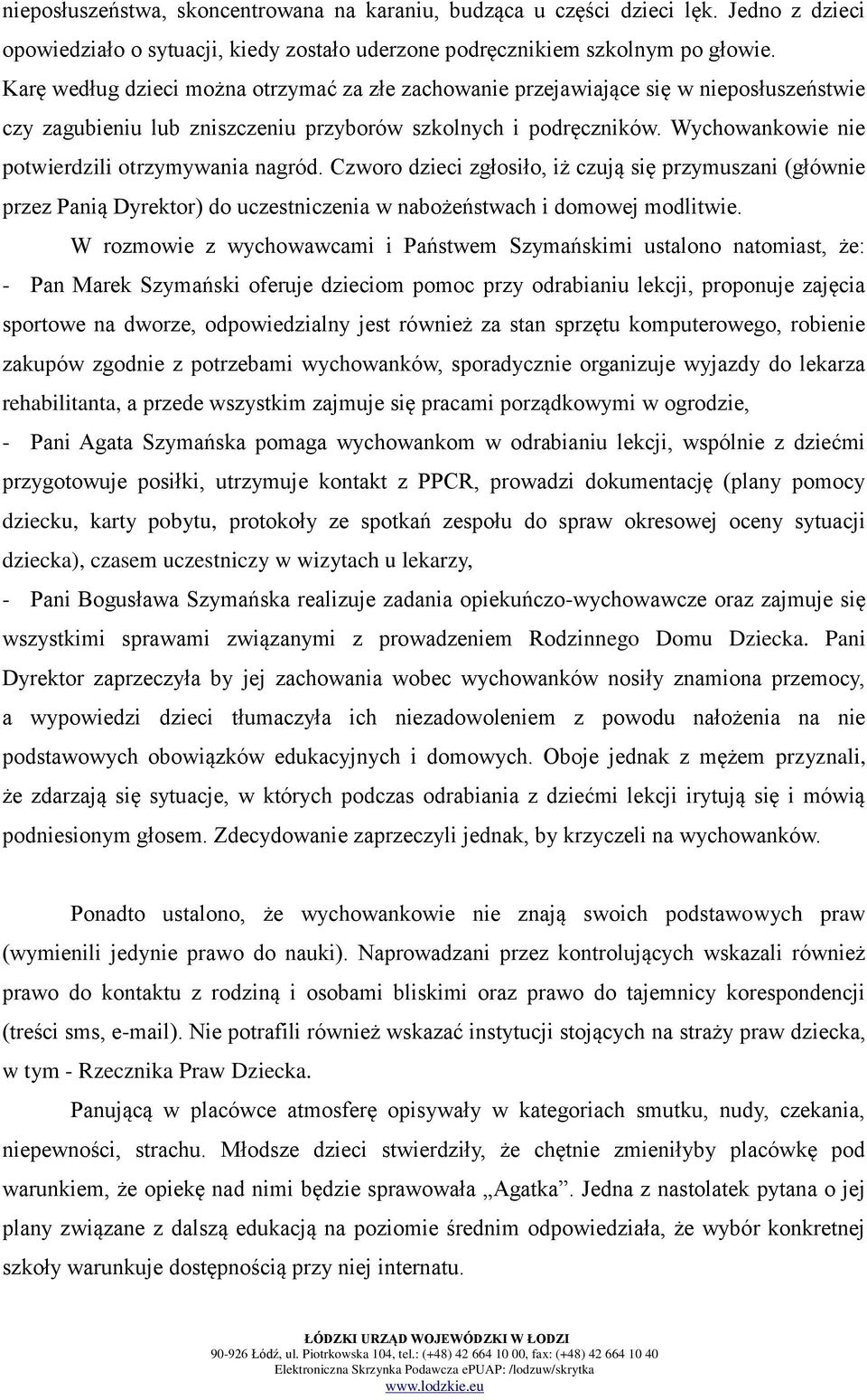 Wychowankowie nie potwierdzili otrzymywania nagród. Czworo dzieci zgłosiło, iż czują się przymuszani (głównie przez Panią Dyrektor) do uczestniczenia w nabożeństwach i domowej modlitwie.