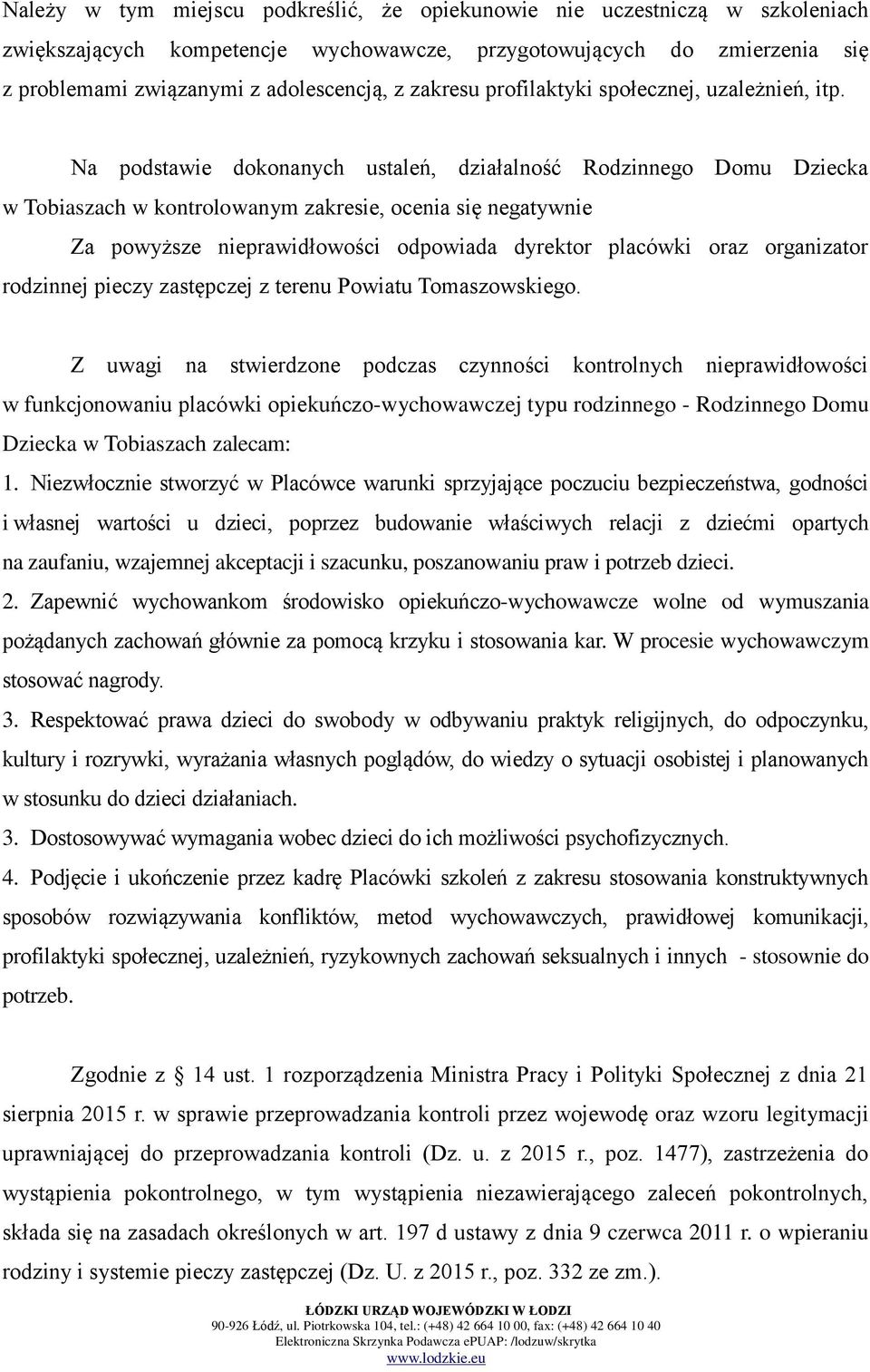 Na podstawie dokonanych ustaleń, działalność Rodzinnego Domu Dziecka w Tobiaszach w kontrolowanym zakresie, ocenia się negatywnie Za powyższe nieprawidłowości odpowiada dyrektor placówki oraz