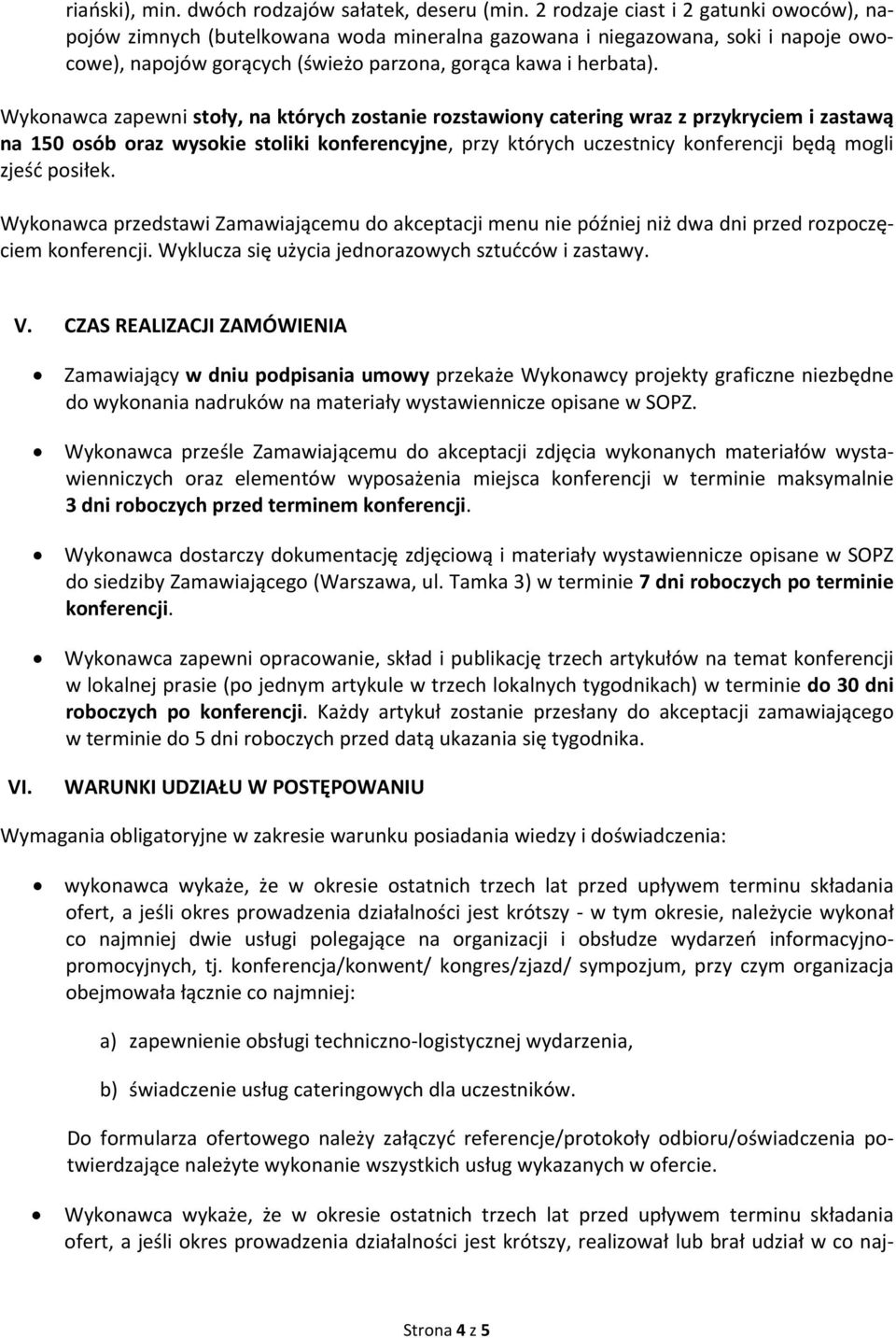 Wykonawca zapewni stoły, na których zostanie rozstawiony catering wraz z przykryciem i zastawą na 150 osób oraz wysokie stoliki konferencyjne, przy których uczestnicy konferencji będą mogli zjeść