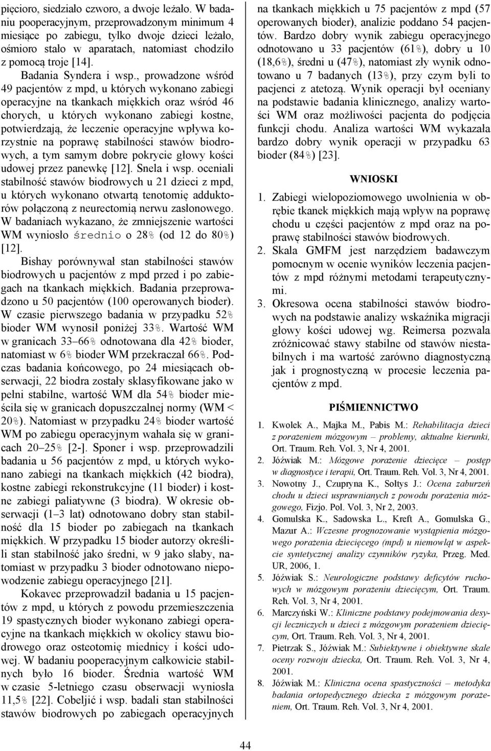 , prowadzone wśród 49 pacjentów z mpd, u których wykonano zabiegi operacyjne na tkankach miękkich oraz wśród 46 chorych, u których wykonano zabiegi kostne, potwierdzają, że leczenie operacyjne wpływa